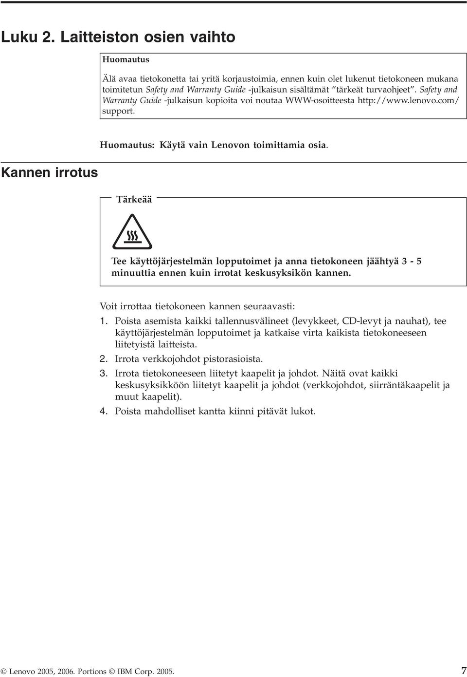 turvaohjeet. Safety and Warranty Guide -julkaisun kopioita voi noutaa WWW-osoitteesta http://www.lenovo.com/ support. Huomautus: Käytä vain Lenovon toimittamia osia.