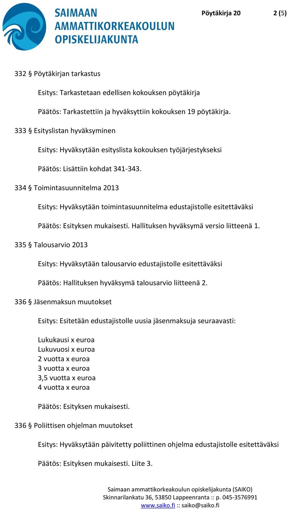 334 Toimintasuunnitelma 2013 Esitys: Hyväksytään toimintasuunnitelma edustajistolle esitettäväksi Hallituksen hyväksymä versio liitteenä 1.