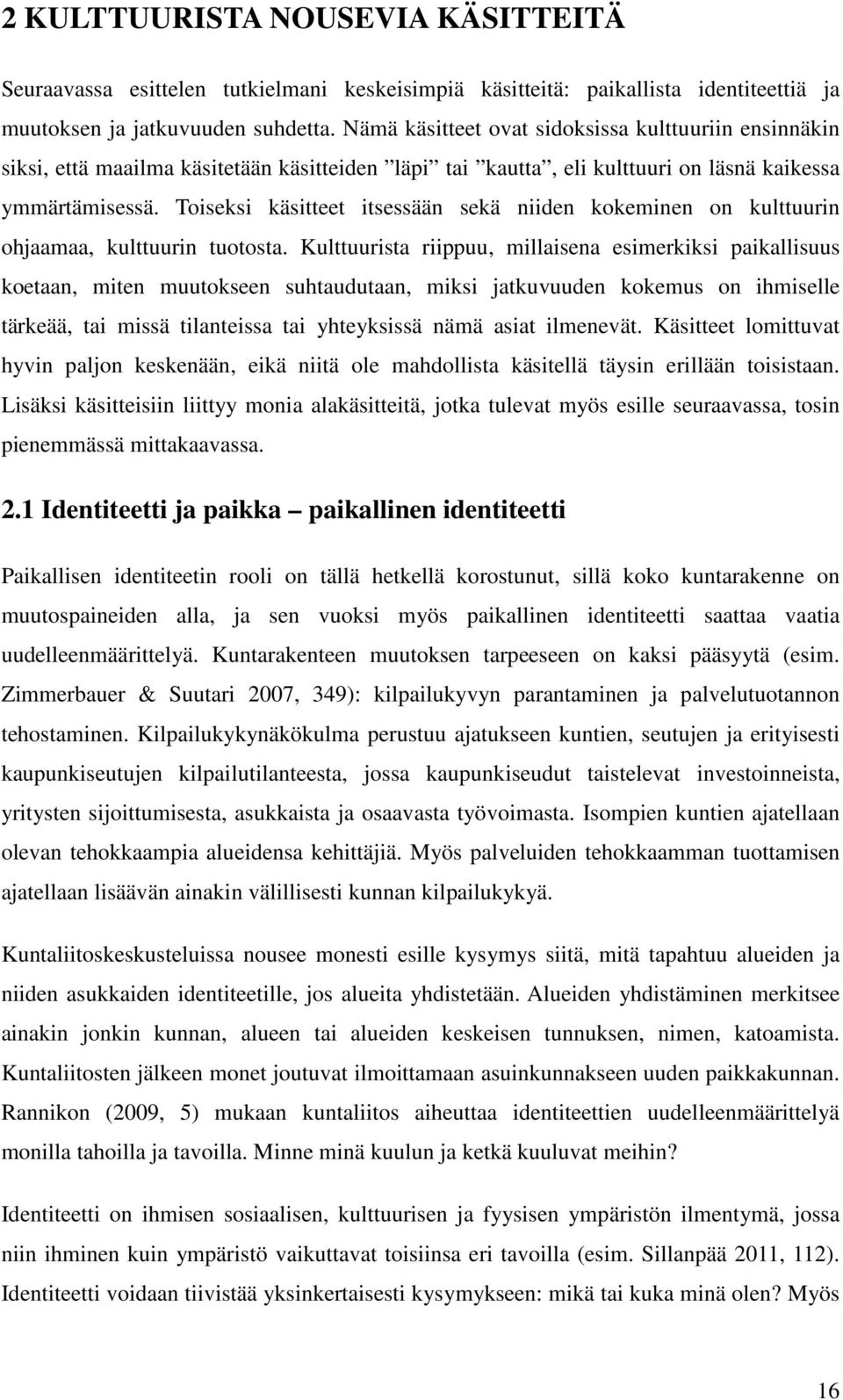 Toiseksi käsitteet itsessään sekä niiden kokeminen on kulttuurin ohjaamaa, kulttuurin tuotosta.