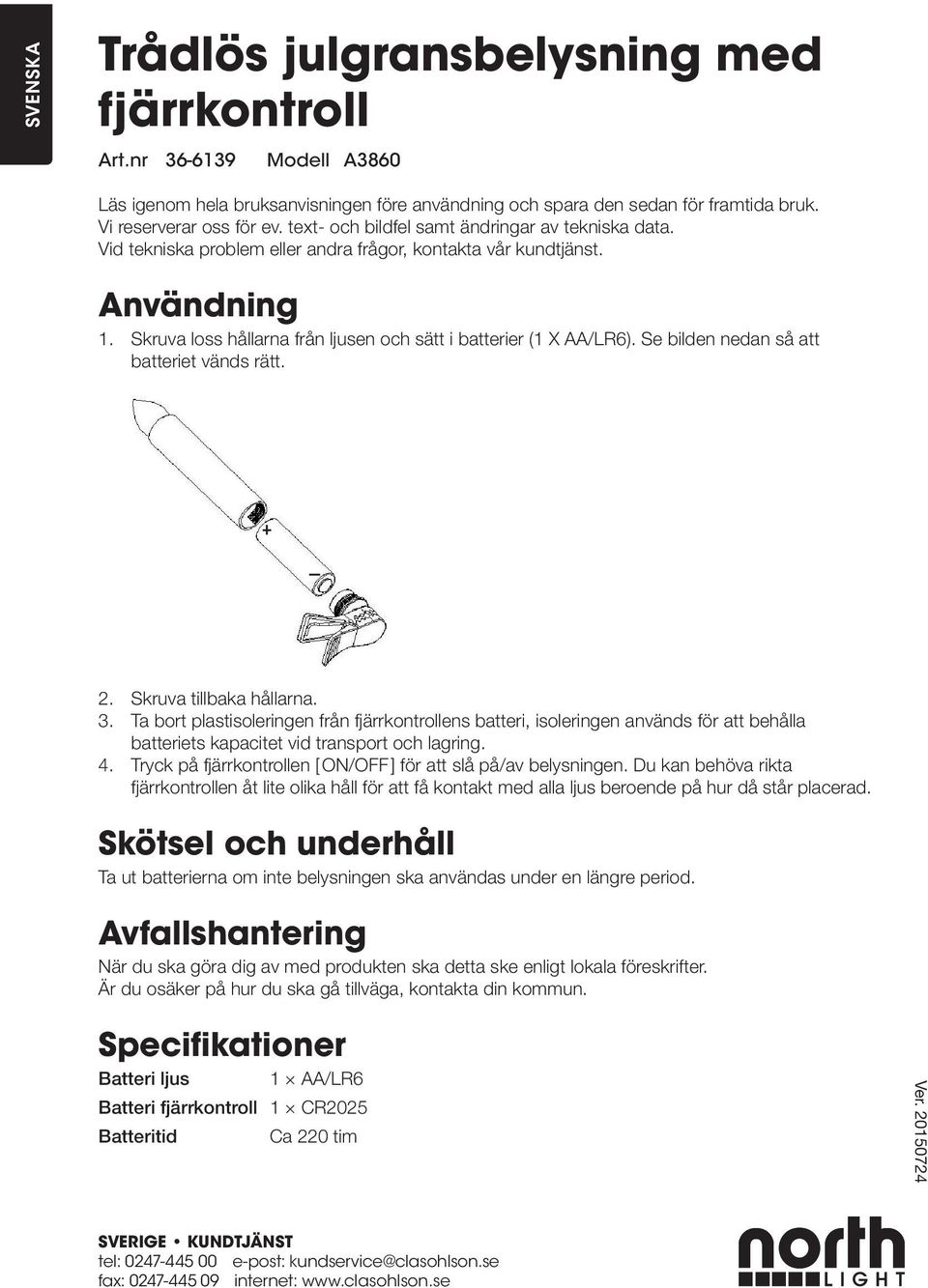 Se bilden nedan så att batteriet vänds rätt. 2. Skruva tillbaka hållarna. 3.