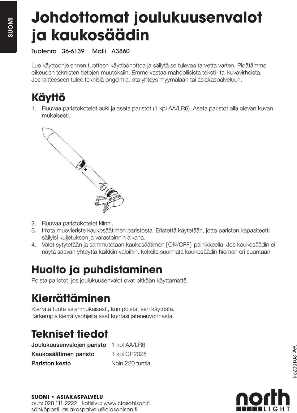 Ruuvaa paristokotelot auki ja aseta paristot (1 kpl AA/LR6). Aseta paristot alla olevan kuvan mukaisesti. 2. Ruuvaa paristokotelot kiinni. 3. Irrota muovieriste kaukosäätimen paristosta.