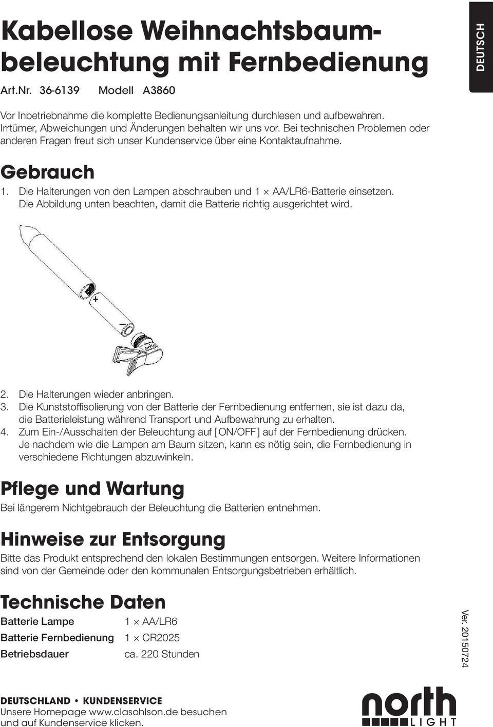 Die Halterungen von den Lampen abschrauben und 1 AA/LR6-Batterie einsetzen. Die Abbildung unten beachten, damit die Batterie richtig ausgerichtet wird. 2. Die Halterungen wieder anbringen. 3.