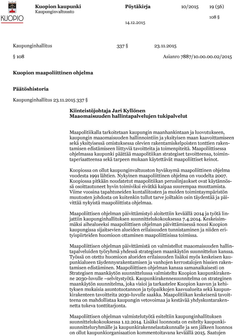 2015 337 Kiinteistöjohtaja Jari Kyllönen Maaomaisuuden hallintapalvelujen tukipalvelut Maapolitiikalla tarkoitetaan kaupungin maanhankintaan ja luovutukseen, kaupungin maaomaisuuden hallinnointiin ja