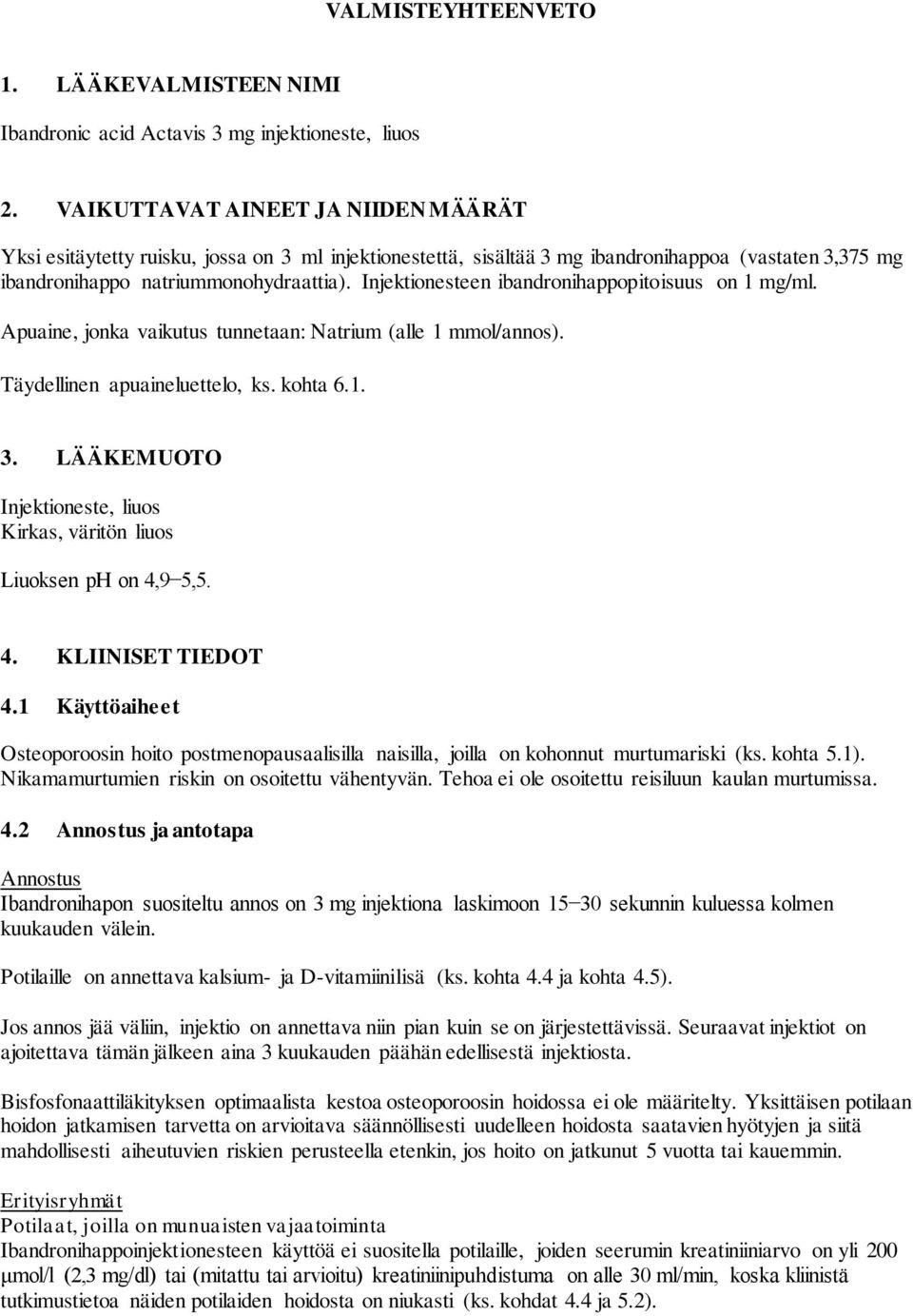 Injektionesteen ibandronihappopitoisuus on 1 mg/ml. Apuaine, jonka vaikutus tunnetaan: Natrium (alle 1 mmol/annos). Täydellinen apuaineluettelo, ks. kohta 6.1. 3.