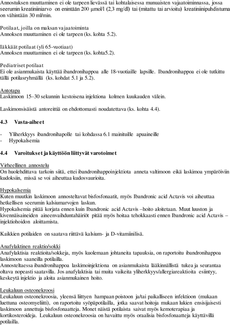 Iäkkäät potilaat (yli 65-vuotiaat) Annoksen muuttaminen ei ole tarpeen (ks. kohta5.2). Pediatriset potilaat Ei ole asianmukaista käyttää ibandronihappoa alle 18-vuotiaille lapsille.