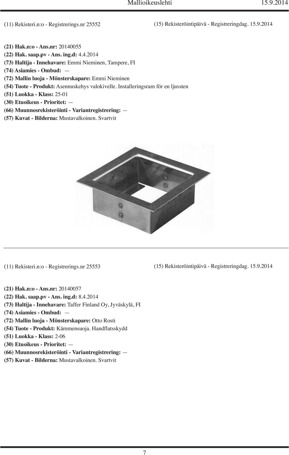 Installeringsram för en ljussten (51) Luokka - Klass: 25-01 (11) Rekisteri.n:o - Registrerings.nr 25553 (15) Rekisteröintipäivä - Registreringdag. 15.9.2014 (21) Hak.n:o - Ans.