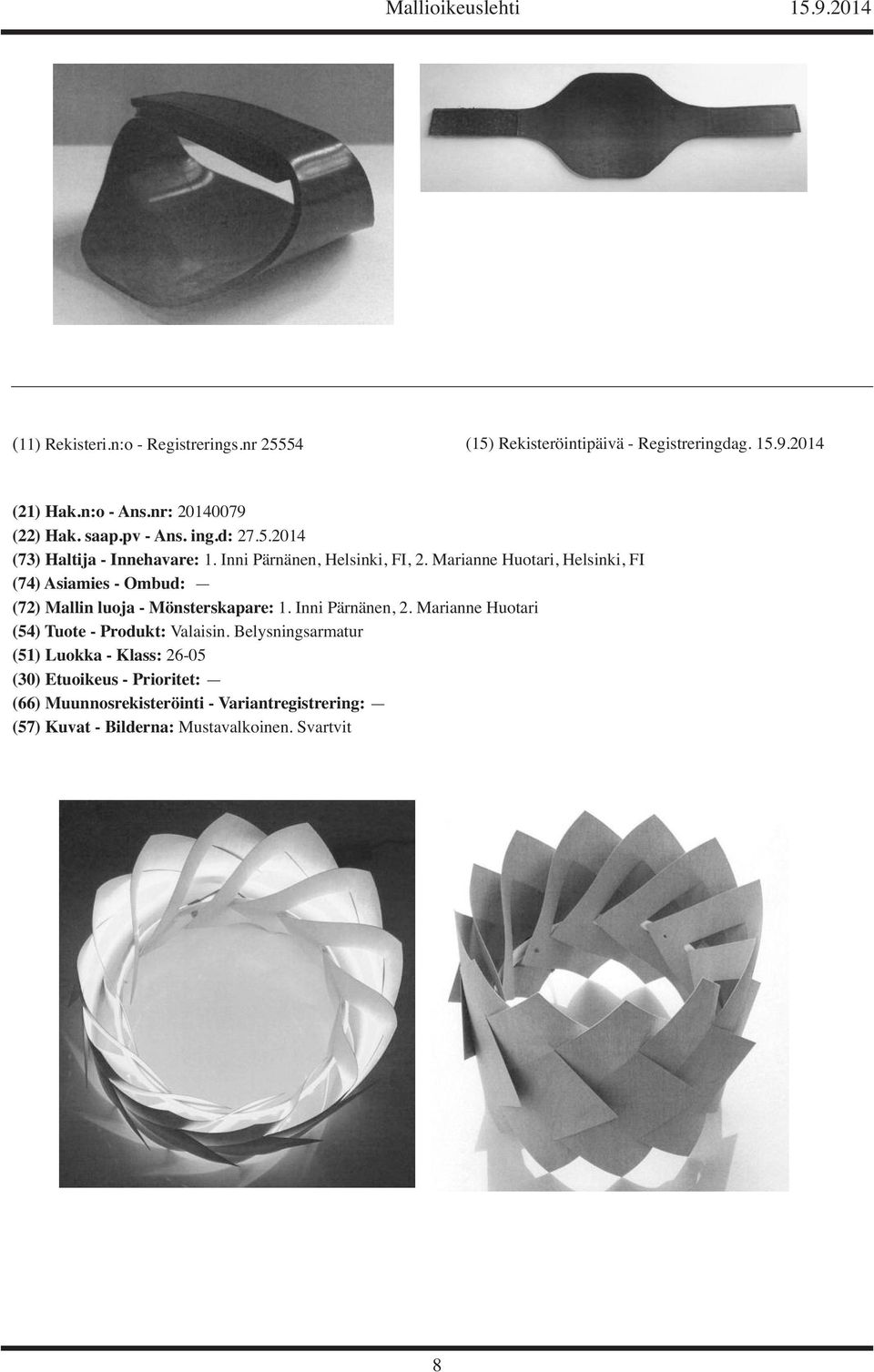 2014 (73) Haltija - Innehavare: 1. Inni Pärnänen, Helsinki, FI, 2.