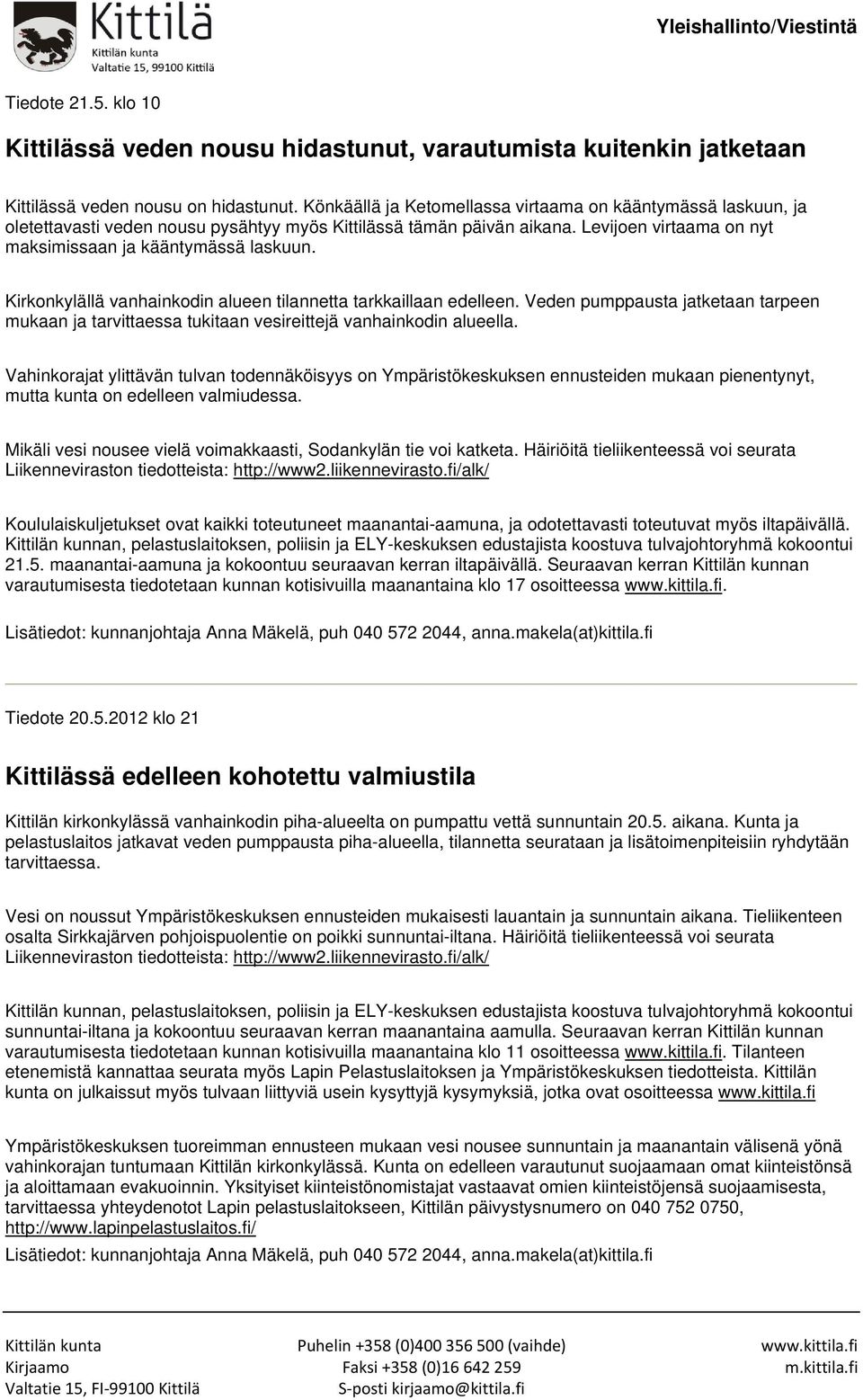 Kirkonkylällä vanhainkodin alueen tilannetta tarkkaillaan edelleen. Veden pumppausta jatketaan tarpeen mukaan ja tarvittaessa tukitaan vesireittejä vanhainkodin alueella.