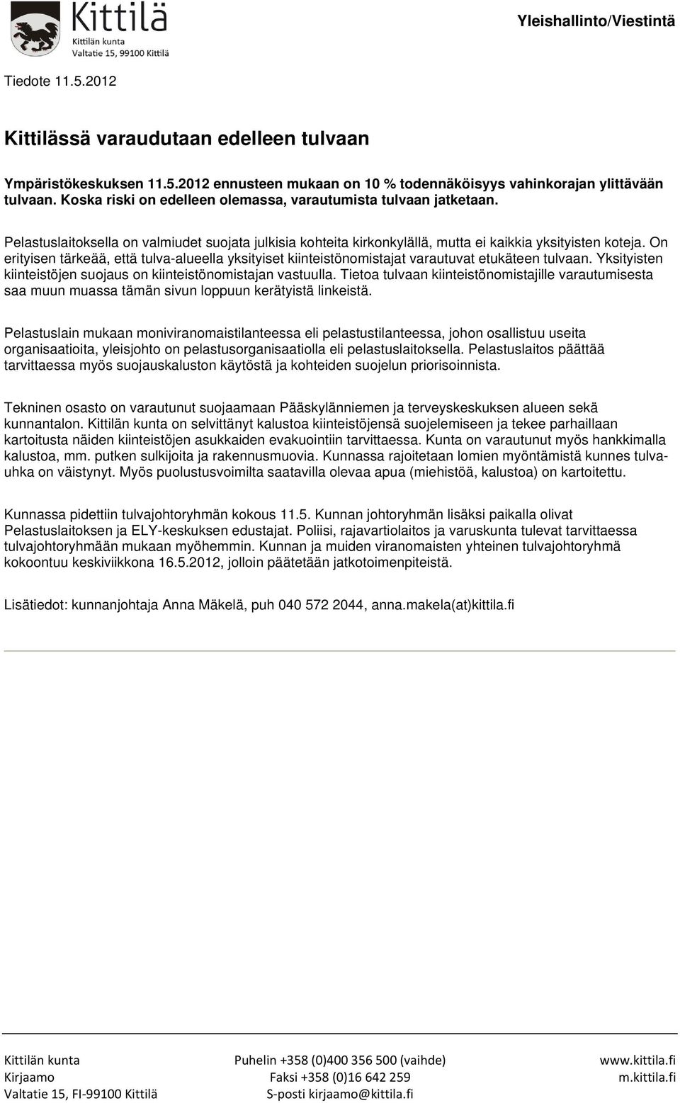 On erityisen tärkeää, että tulva-alueella yksityiset kiinteistönomistajat varautuvat etukäteen tulvaan. Yksityisten kiinteistöjen suojaus on kiinteistönomistajan vastuulla.