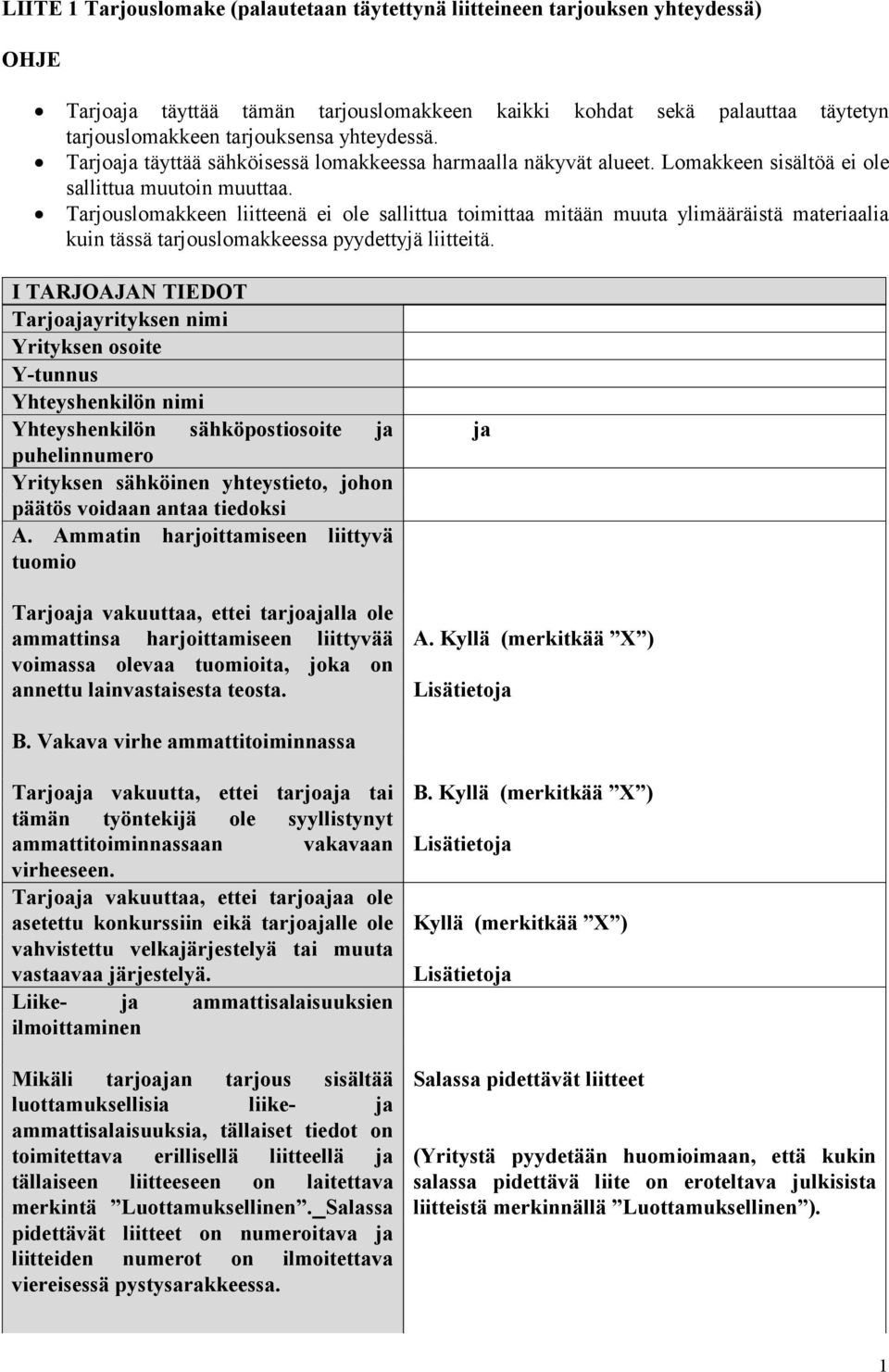 Tarjouslomakkeen liitteenä ei ole sallittua toimittaa mitään muuta ylimääräistä materiaalia kuin tässä tarjouslomakkeessa pyydettyjä liitteitä.