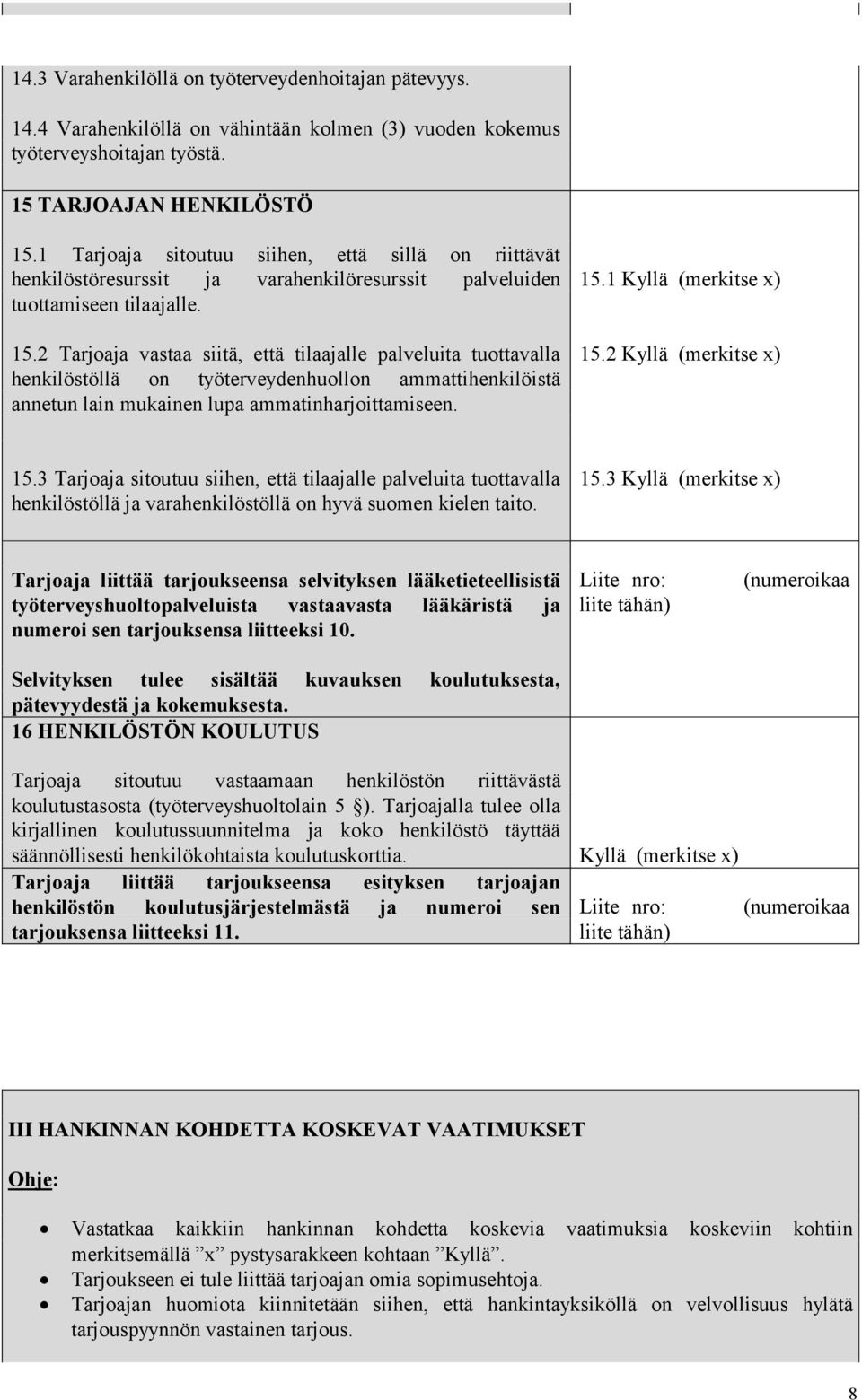 2 Tarjoaja vastaa siitä, että tilaajalle palveluita tuottavalla henkilöstöllä on työterveydenhuollon ammattihenkilöistä annetun lain mukainen lupa ammatinharjoittamiseen. 15.1 15.2 15.