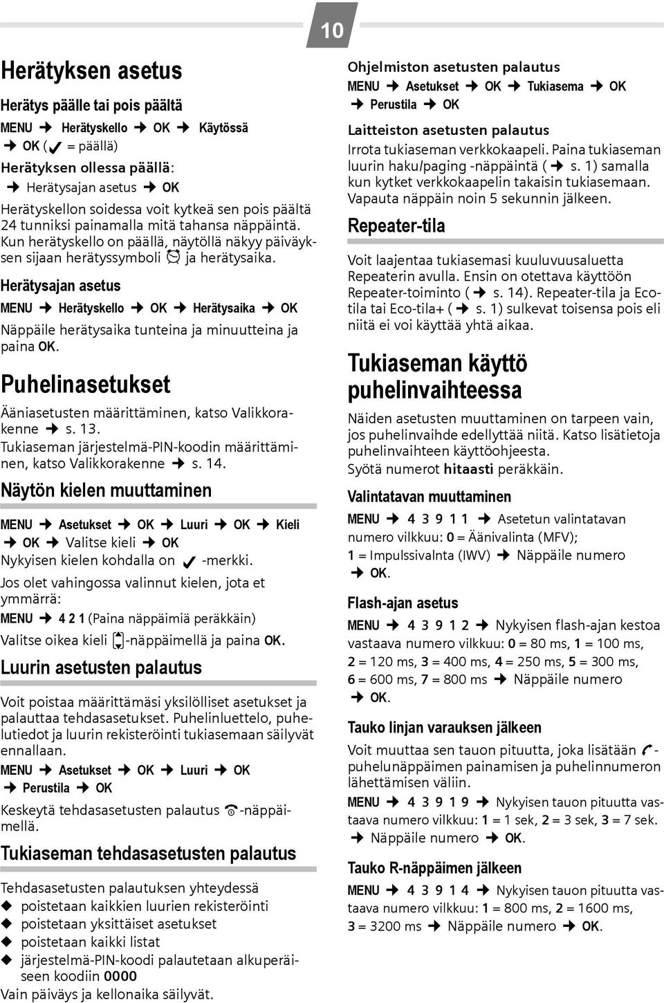 Herätysajan asetus MENU Herätyskello OK Herätysaika OK Näppäile herätysaika tunteina ja minuutteina ja paina OK. Puhelinasetukset Ääniasetusten määrittäminen, katso Valikkorakenne s. 13.