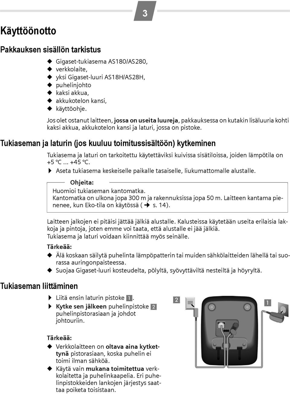 Tukiaseman ja laturin (jos kuuluu toimitussisältöön) kytkeminen Tukiasema ja laturi on tarkoitettu käytettäviksi kuivissa sisätiloissa, joiden lämpötila on +5 C... +45 C.