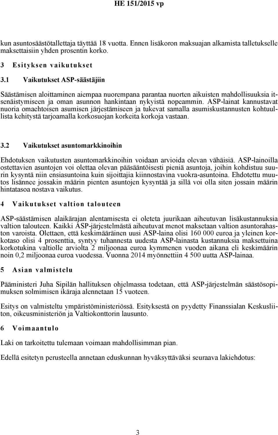 ASP-lainat kannustavat nuoria omaehtoisen asumisen järjestämiseen ja tukevat samalla asumiskustannusten kohtuullista kehitystä tarjoamalla korkosuojan korkeita korkoja vastaan. 3.