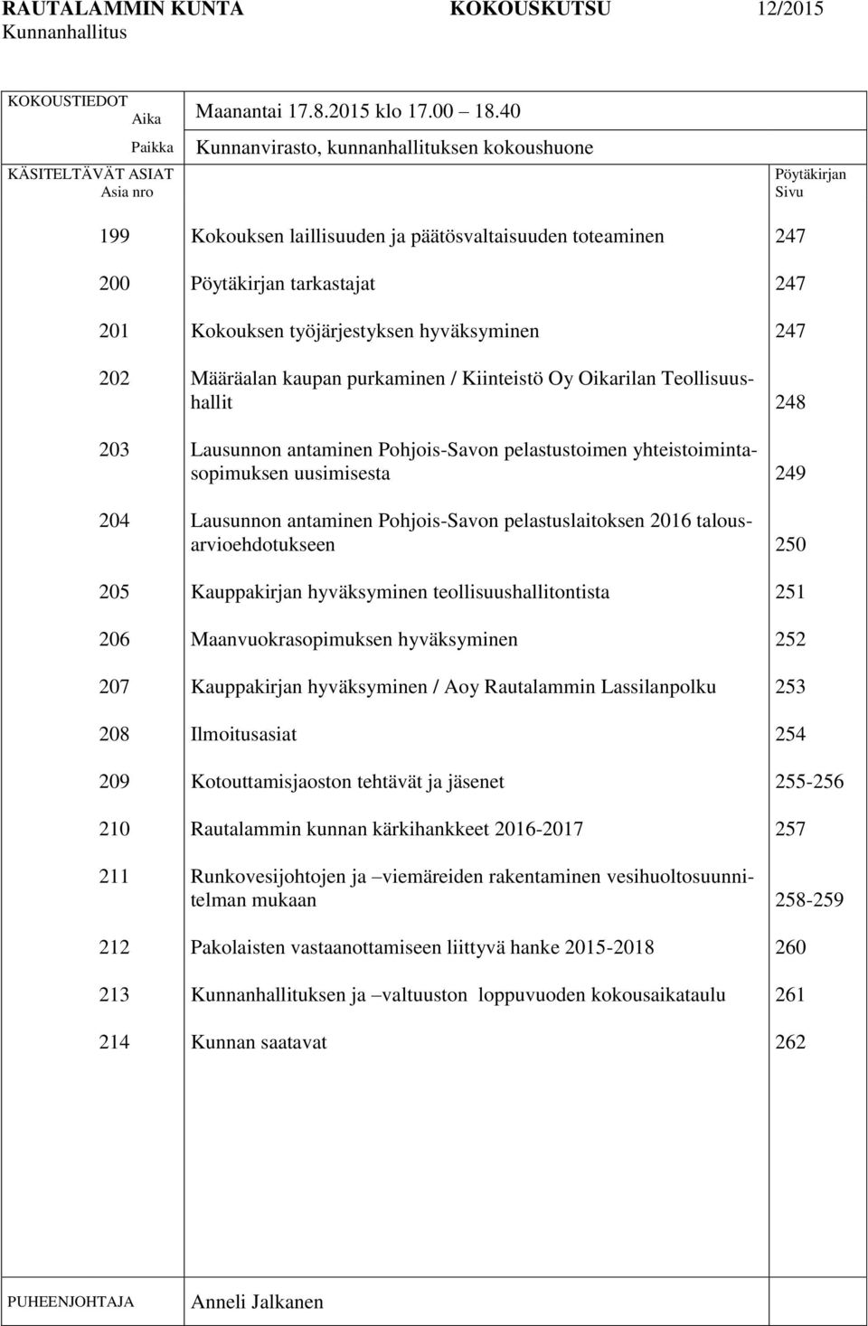 päätösvaltaisuuden toteaminen Pöytäkirjan tarkastajat Kokouksen työjärjestyksen hyväksyminen Määräalan kaupan purkaminen / Kiinteistö Oy Oikarilan Teollisuushallit Lausunnon antaminen Pohjois-Savon