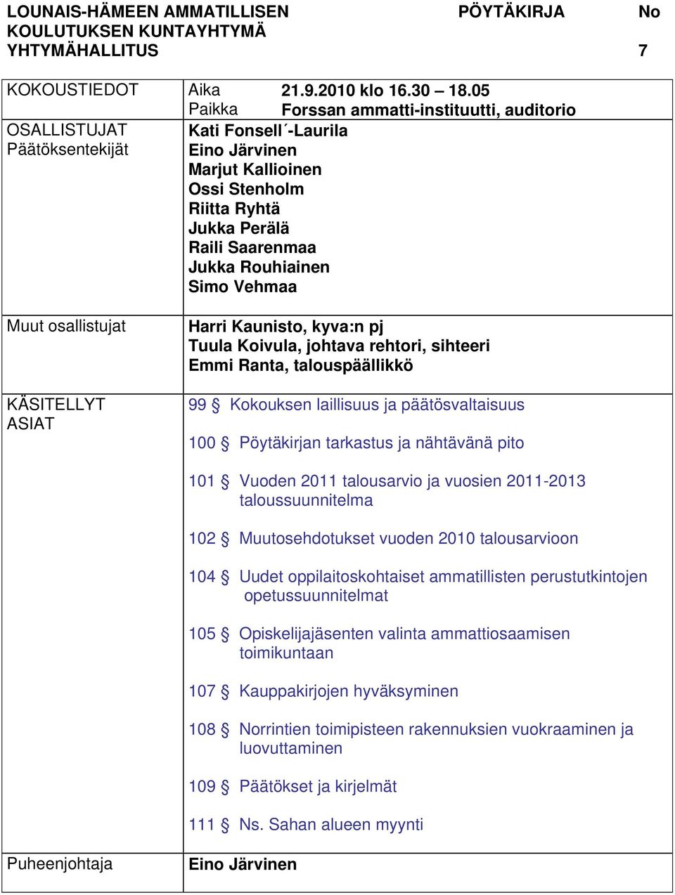 Kaunisto, kyva:n pj Tuula Koivula, johtava rehtori, sihteeri Emmi Ranta, talouspäällikkö 99 Kokouksen laillisuus ja päätösvaltaisuus 100 Pöytäkirjan tarkastus ja nähtävänä pito 101 Vuoden 2011