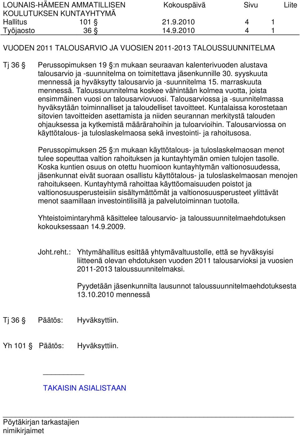 2010 4 4 1 1 VUODEN 2011 TALOUSARVIO JA VUOSIEN 2011-2013 TALOUSSUUNNITELMA Tj 36 Perussopimuksen 19 :n mukaan seuraavan kalenterivuoden alustava talousarvio ja -suunnitelma on toimitettava