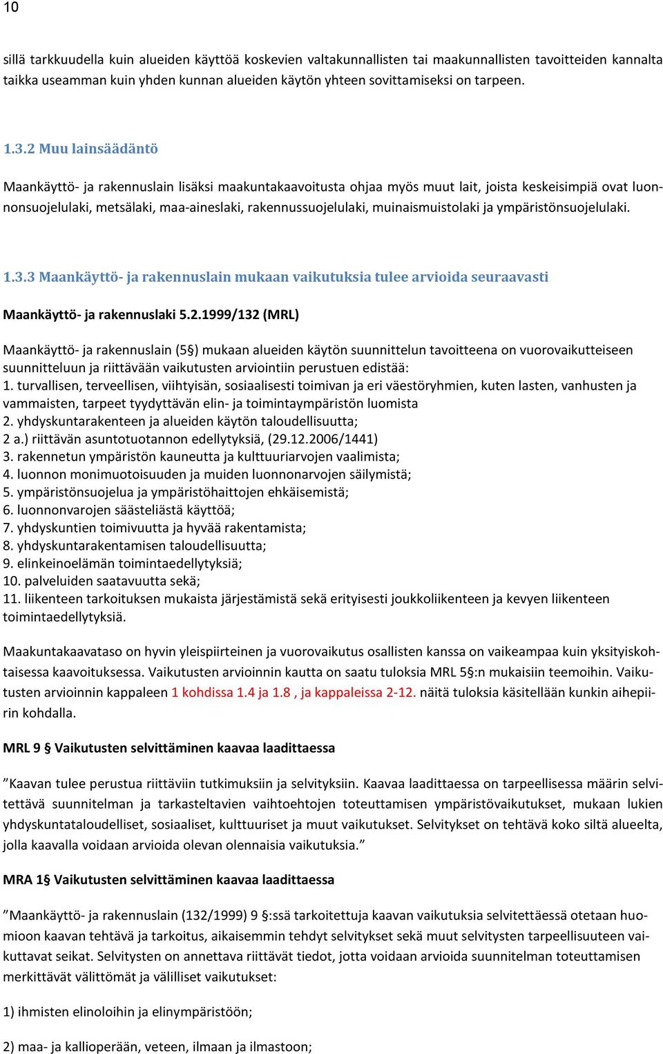 muinaismuistolaki ja ympäristönsuojelulaki. 1.3.3 Maankäyttö- ja rakennuslain mukaan vaikutuksia tulee arvioida seuraavasti Maankäyttö- ja rakennuslaki 5.2.