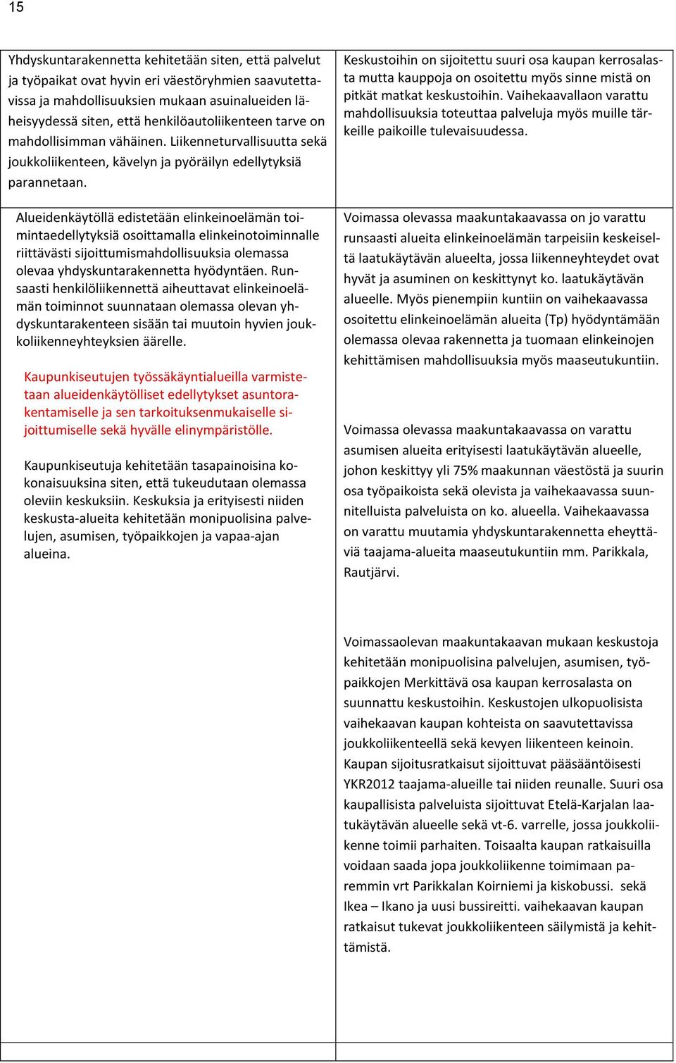 Alueidenkäytöllä edistetään elinkeinoelämän toimintaedellytyksiä osoittamalla elinkeinotoiminnalle riittävästi sijoittumismahdollisuuksia olemassa olevaa yhdyskuntarakennetta hyödyntäen.