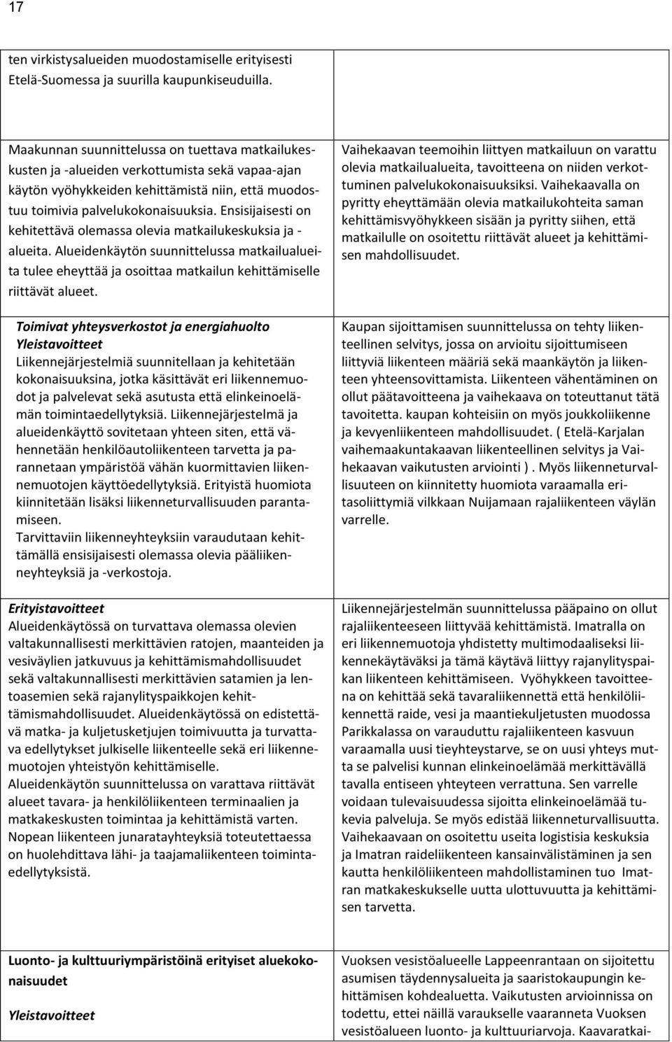 Ensisijaisesti on kehitettävä olemassa olevia matkailukeskuksia ja - alueita. Alueidenkäytön suunnittelussa matkailualueita tulee eheyttää ja osoittaa matkailun kehittämiselle riittävät alueet.