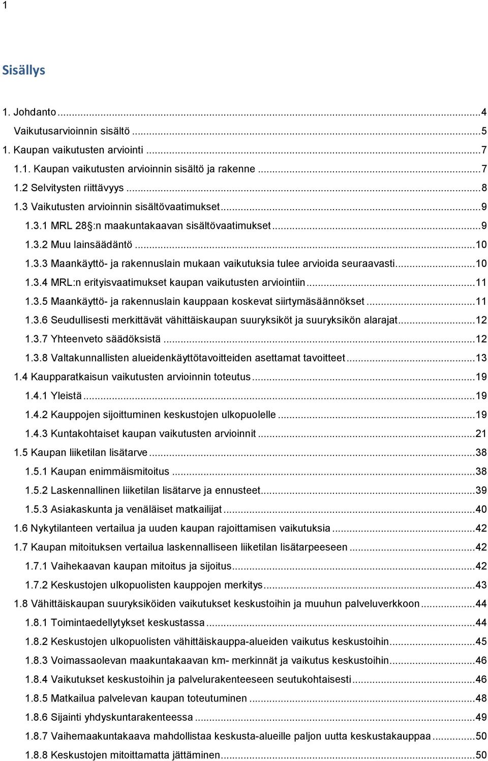 .. 10 1.3.4 MRL:n erityisvaatimukset kaupan vaikutusten arviointiin... 11 1.3.5 Maankäyttö- ja rakennuslain kauppaan koskevat siirtymäsäännökset... 11 1.3.6 Seudullisesti merkittävät vähittäiskaupan suuryksiköt ja suuryksikön alarajat.