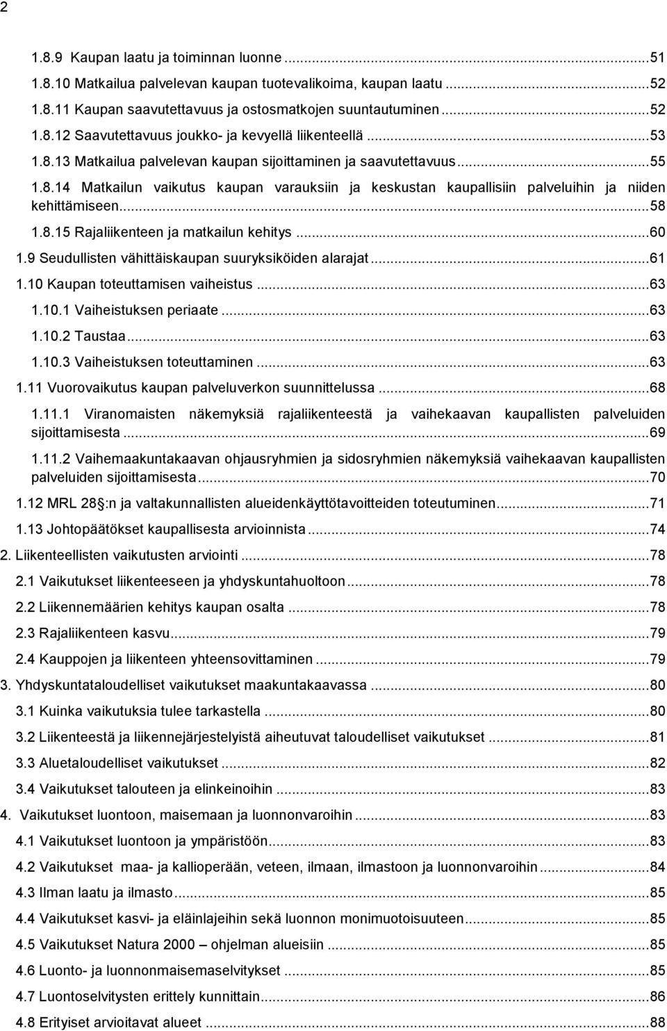 .. 60 1.9 Seudullisten vähittäiskaupan suuryksiköiden alarajat... 61 1.10 Kaupan toteuttamisen vaiheistus... 63 1.10.1 Vaiheistuksen periaate... 63 1.10.2 Taustaa... 63 1.10.3 Vaiheistuksen toteuttaminen.