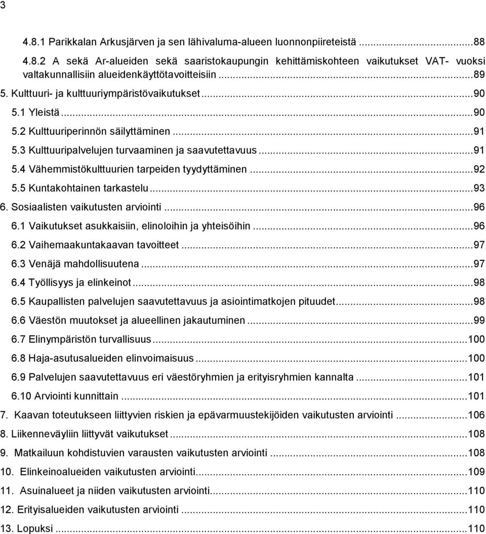 .. 92 5.5 Kuntakohtainen tarkastelu... 93 6. Sosiaalisten vaikutusten arviointi... 96 6.1 Vaikutukset asukkaisiin, elinoloihin ja yhteisöihin... 96 6.2 Vaihemaakuntakaavan tavoitteet... 97 6.