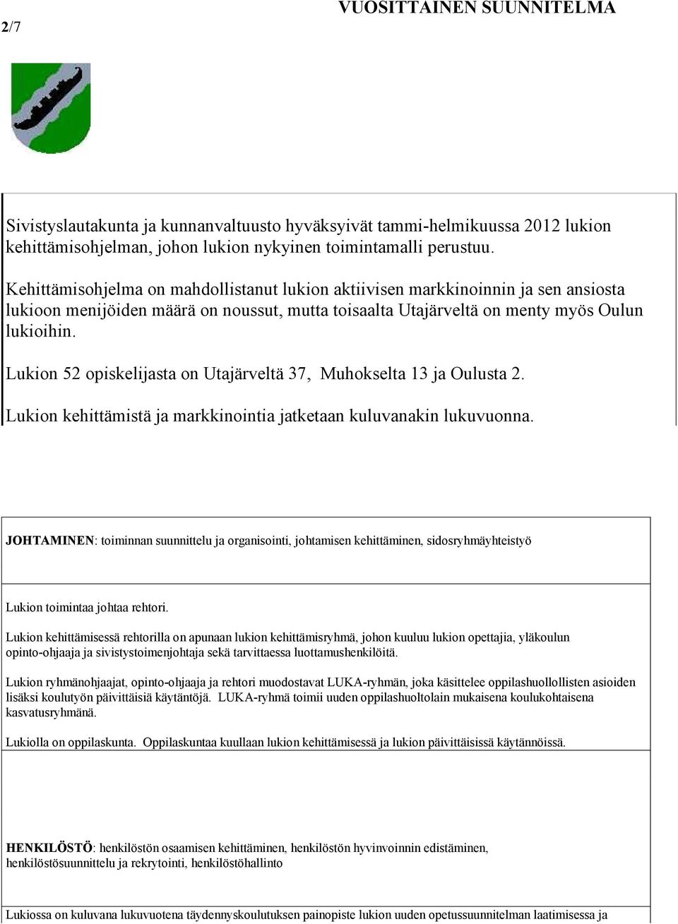 Lukion 52 opiskelijasta on Utajärveltä 37, Muhokselta 13 ja Oulusta 2. Lukion kehittämistä ja markkinointia jatketaan kuluvanakin lukuvuonna.