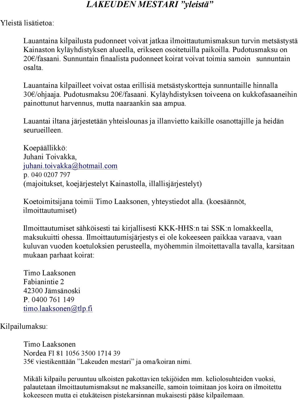 Lauantaina kilpailleet voivat ostaa erillisiä metsästyskortteja sunnuntaille hinnalla 30 /ohjaaja. Pudotusmaksu 20 /fasaani.