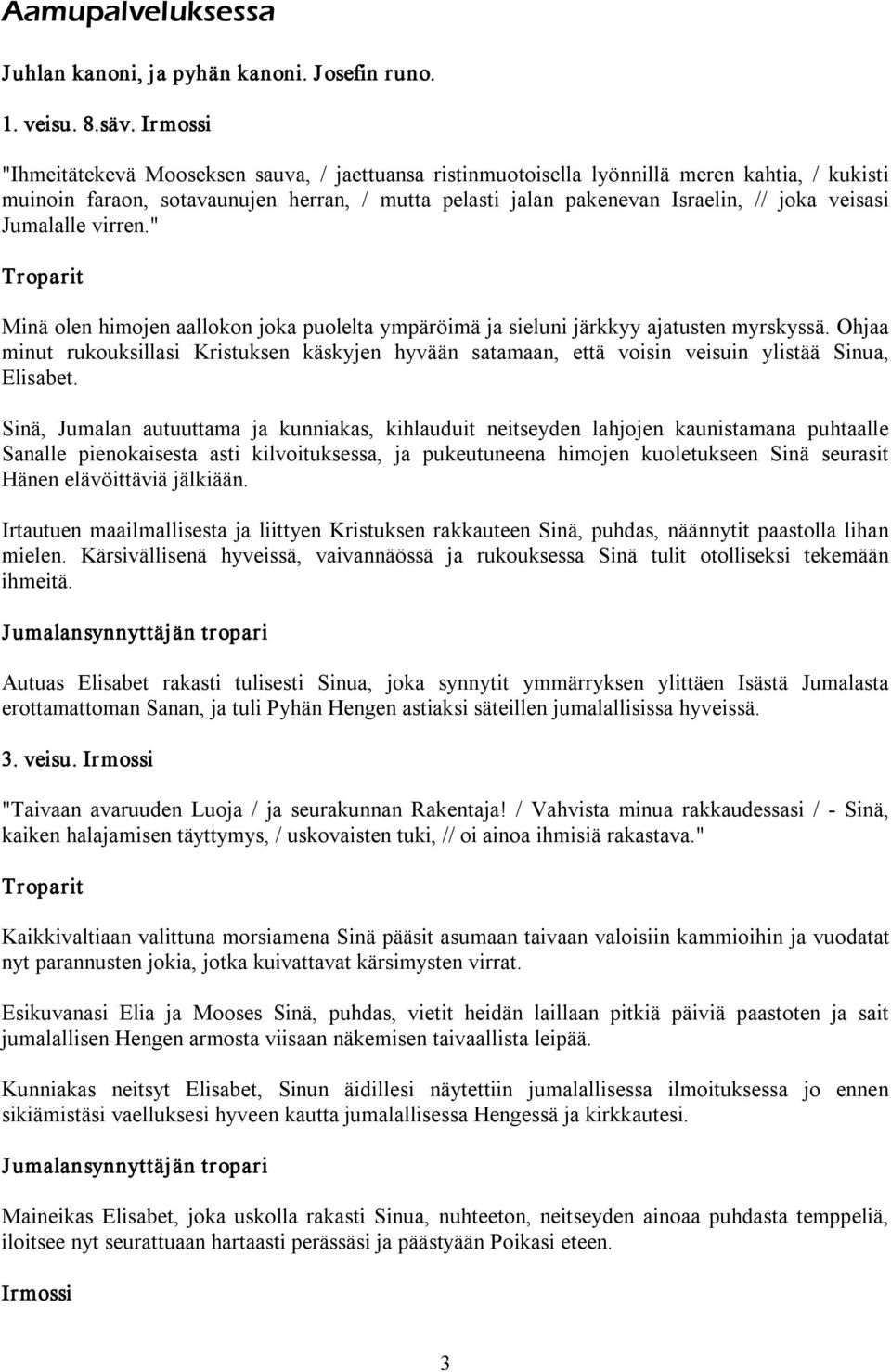 Jumalalle virren." Minä olen himojen aallokon joka puolelta ympäröimä ja sieluni järkkyy ajatusten myrskyssä.