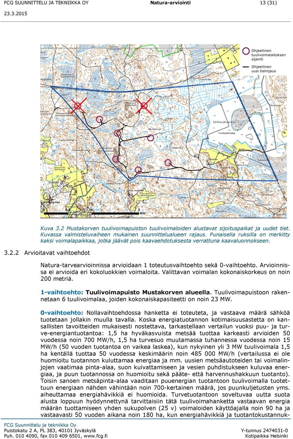 2 Arvioitavat vaihtoehdot Natura-tarvearvioinnissa arvioidaan 1 toteutusvaihtoehto sekä 0-vaihtoehto. Arvioinnissa ei arvioida eri kokoluokkien voimaloita.