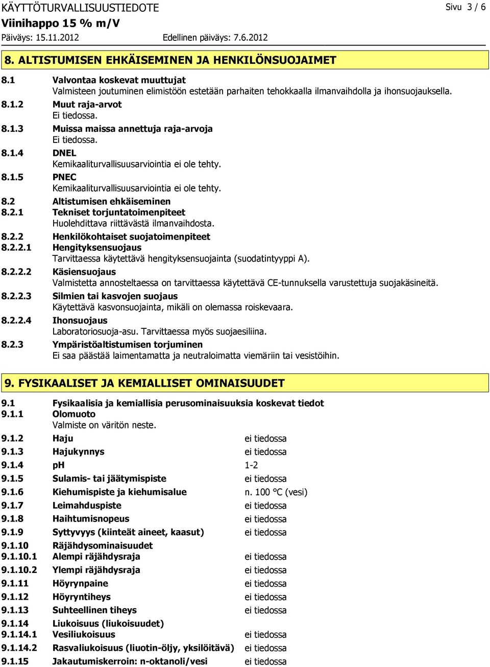 8.1.5 PNEC Kemikaaliturvallisuusarviointia ei ole tehty. 8.2 Altistumisen ehkäiseminen 8.2.1 Tekniset torjuntatoimenpiteet Huolehdittava riittävästä ilmanvaihdosta. 8.2.2 Henkilökohtaiset suojatoimenpiteet 8.