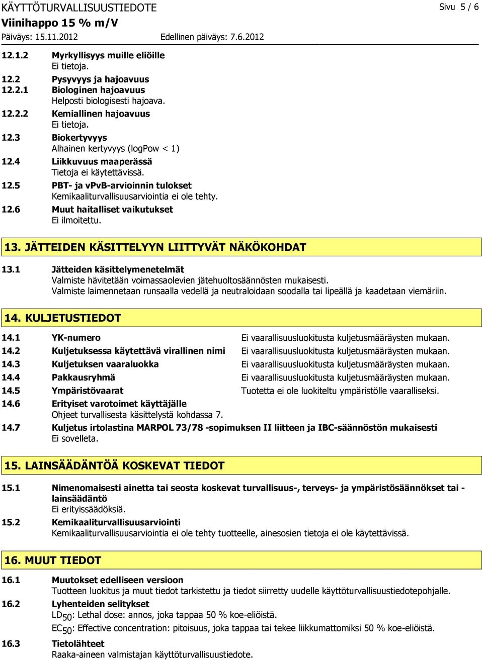 13. JÄTTEIDEN KÄSITTELYYN LIITTYVÄT NÄKÖKOHDAT 13.1 Jätteiden käsittelymenetelmät Valmiste hävitetään voimassaolevien jätehuoltosäännösten mukaisesti.