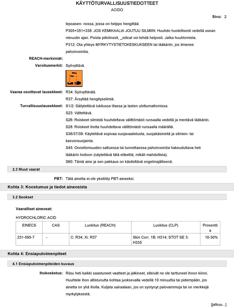 P312: Ota yhteys MYRKYTYSTIETOKESKUKSEEN tai lääkäriin, jos ilmenee pahoinvointia. Syövyttävä. Vaaraa osoittavat lausekkeet: Turvallisuuslausekkeet: R34: Syövyttävää. R37: Ärsyttää hengityselimiä.