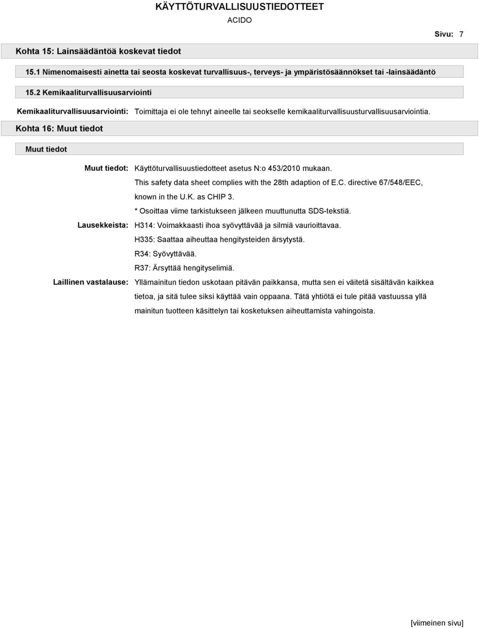 Kohta 16: Muut tiedot Muut tiedot Muut tiedot: Lausekkeista: Laillinen vastalause: Käyttöturvallisuustiedotteet asetus N:o 453/2010 mukaan. This safety data sheet complies with the 28th adaption of E.