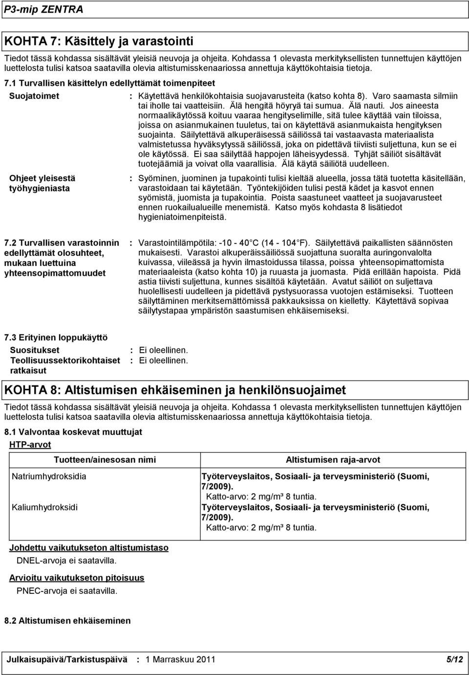 1 Turvallisen käsittelyn edellyttämät toimenpiteet Suojatoimet Ohjeet yleisestä työhygieniasta Käytettävä henkilökohtaisia suojavarusteita (katso kohta 8).