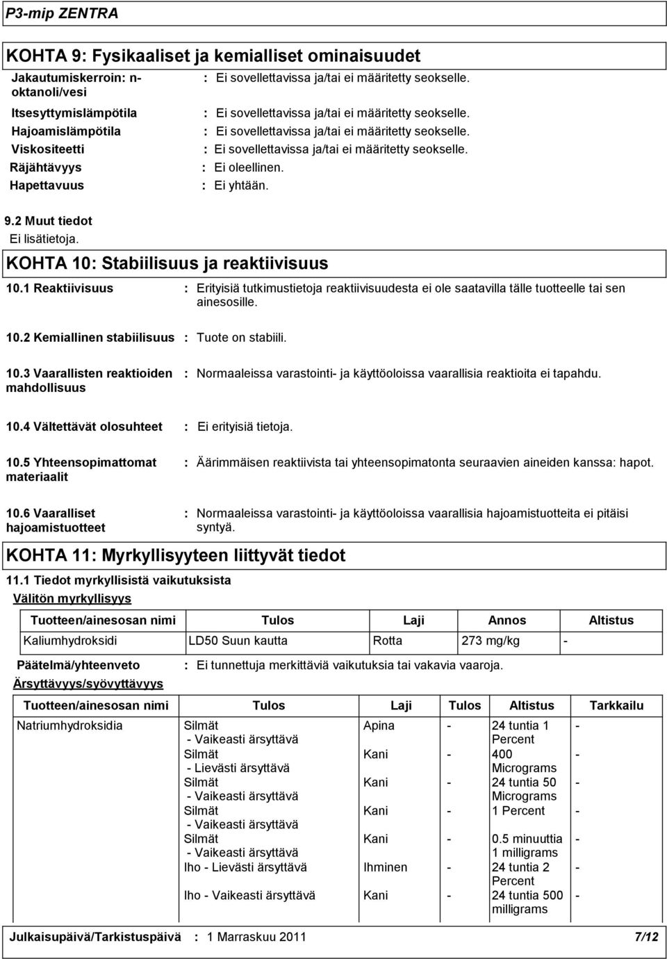 10.3 Vaarallisten reaktioiden mahdollisuus Normaaleissa varastointi- ja käyttöoloissa vaarallisia reaktioita ei tapahdu. 10.