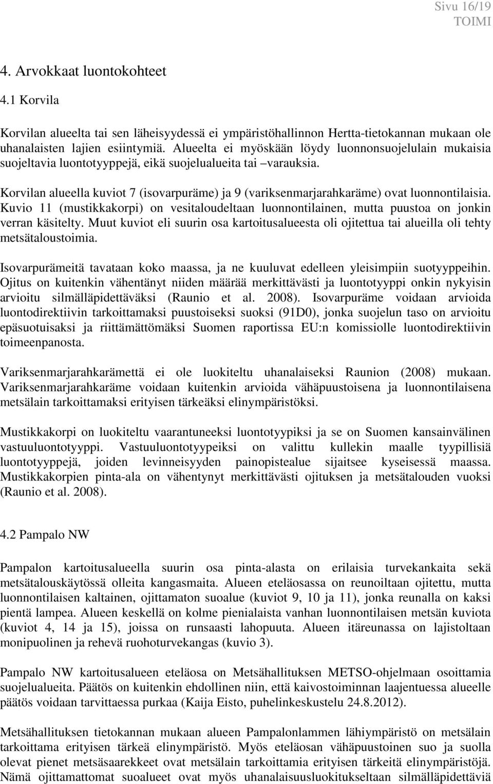 Korvilan alueella kuviot 7 (isovarpuräme) ja 9 (variksenmarjarahkaräme) ovat luonnontilaisia. Kuvio 11 (mustikkakorpi) on vesitaloudeltaan luonnontilainen, mutta puustoa on jonkin verran käsitelty.