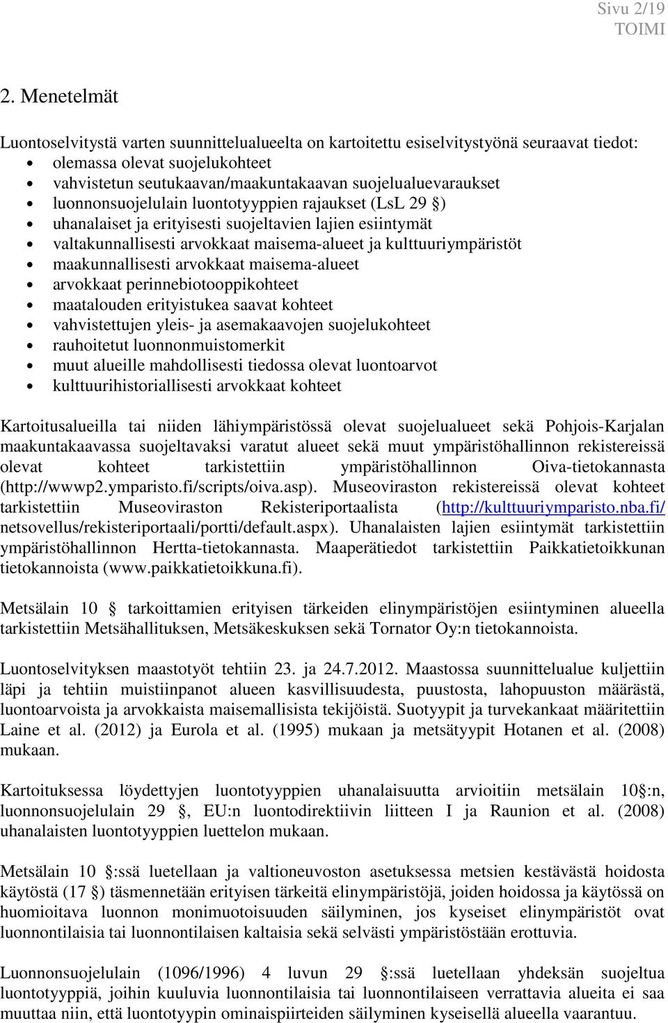 luonnonsuojelulain luontotyyppien rajaukset (LsL 29 ) uhanalaiset ja erityisesti suojeltavien lajien esiintymät valtakunnallisesti arvokkaat maisema-alueet ja kulttuuriympäristöt maakunnallisesti