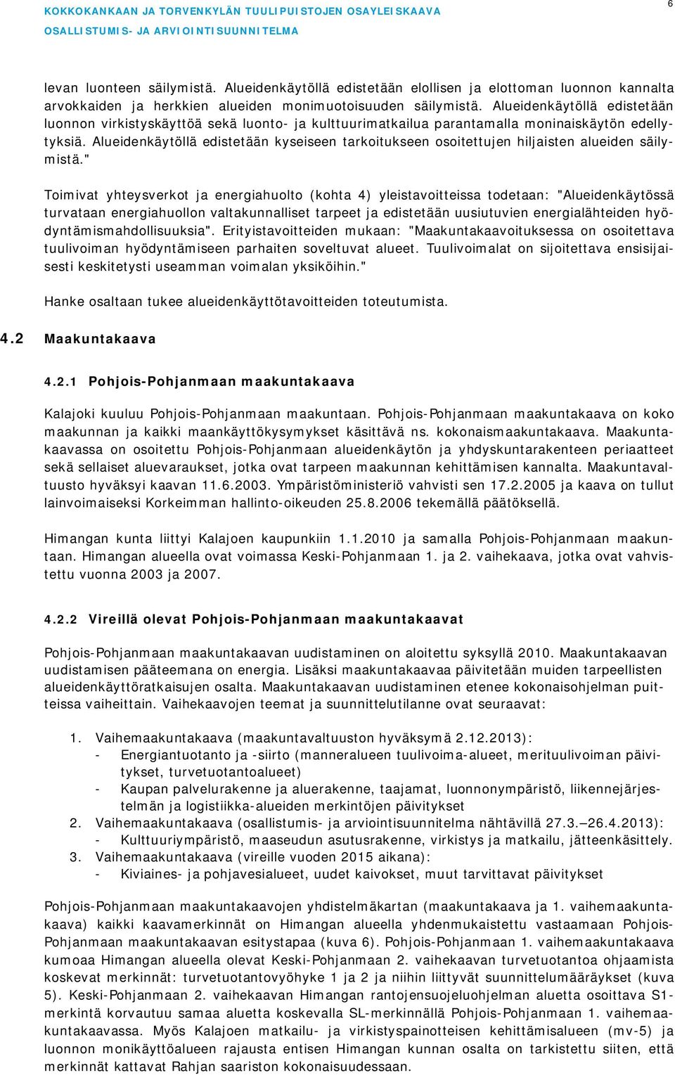 Alueidenkäytöllä edistetään kyseiseen tarkoitukseen osoitettujen hiljaisten alueiden säilymistä.