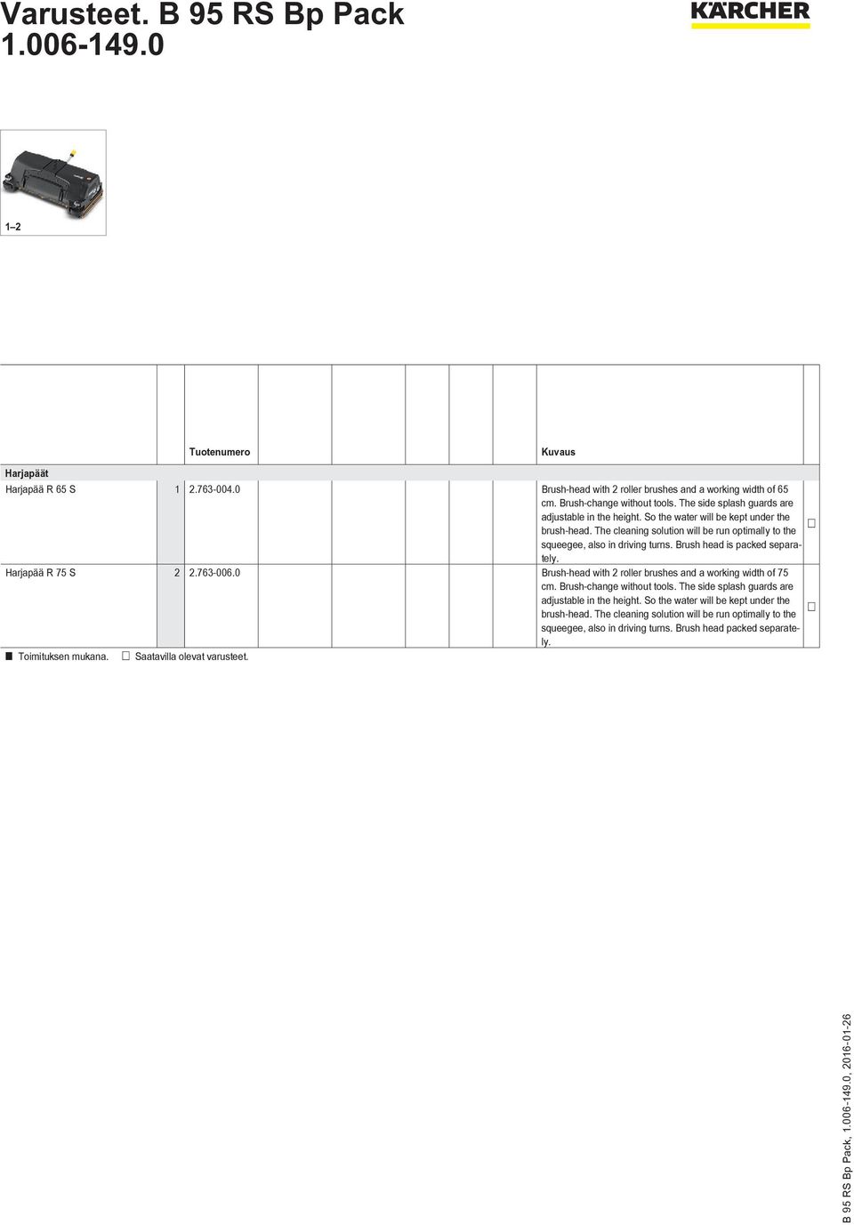 Brush head is packed separately. Harjapää R 75 S 2 2.763-006.0 Brush-head with 2 roller brushes and a working width of 75 cm. Brush-change without tools.  Brush head packed separately.