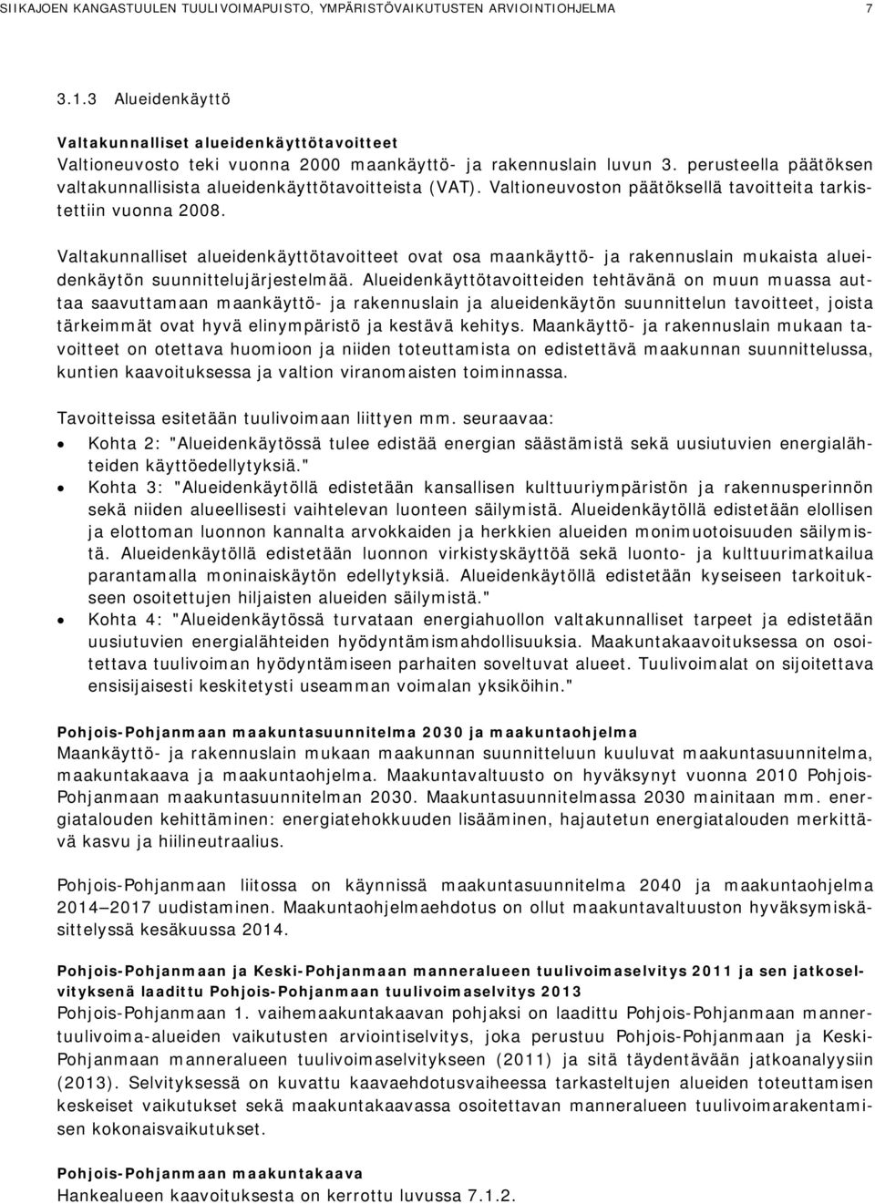 perusteella päätöksen valtakunnallisista alueidenkäyttötavoitteista (VAT). Valtioneuvoston päätöksellä tavoitteita tarkistettiin vuonna 2008.