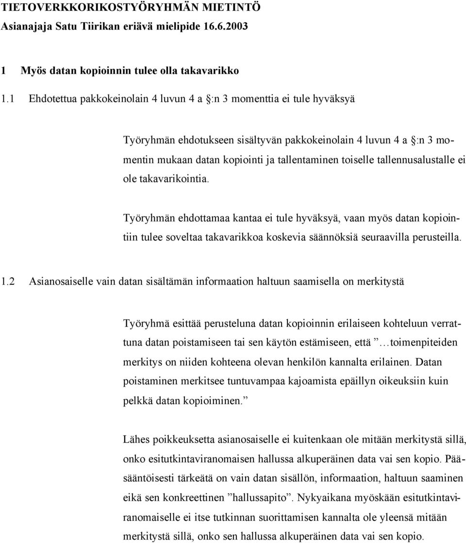 tallennusalustalle ei ole takavarikointia. Työryhmän ehdottamaa kantaa ei tule hyväksyä, vaan myös datan kopiointiin tulee soveltaa takavarikkoa koskevia säännöksiä seuraavilla perusteilla. 1.