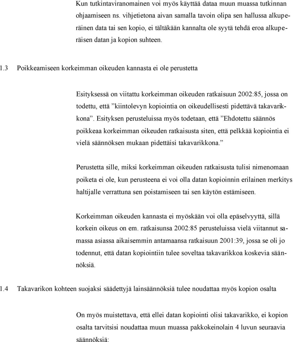 3 Poikkeamiseen korkeimman oikeuden kannasta ei ole perustetta Esityksessä on viitattu korkeimman oikeuden ratkaisuun 2002:85, jossa on todettu, että kiintolevyn kopiointia on oikeudellisesti