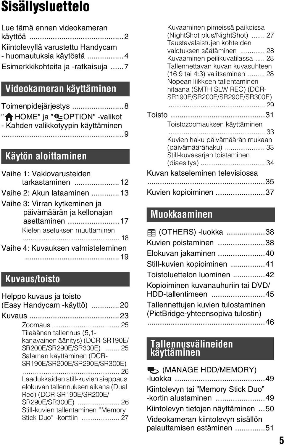 ..13 Vaihe 3: Virran kytkeminen ja päivämäärän ja kellonajan asettaminen...17 Kielen asetuksen muuttaminen... 18 Vaihe 4: Kuvauksen valmisteleminen.
