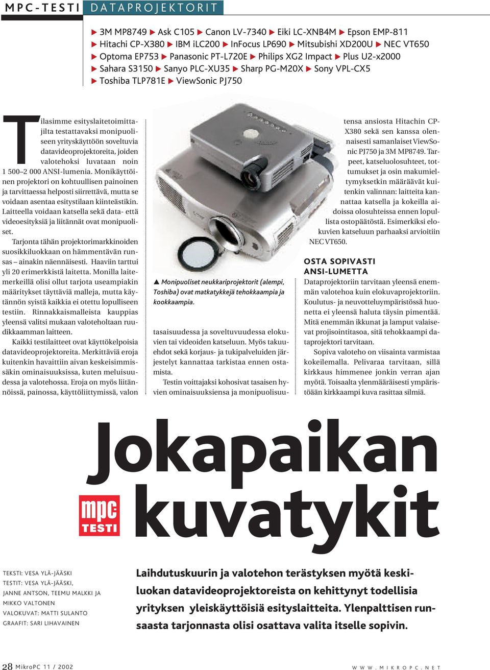 joiden valotehoksi luvataan noin 1 5002 000 ANSI-lumenia. Monikäyttöinen projektori on kohtuullisen painoinen ja tarvittaessa helposti siirrettävä, mutta se voidaan asentaa esitystilaan kiinteästikin.