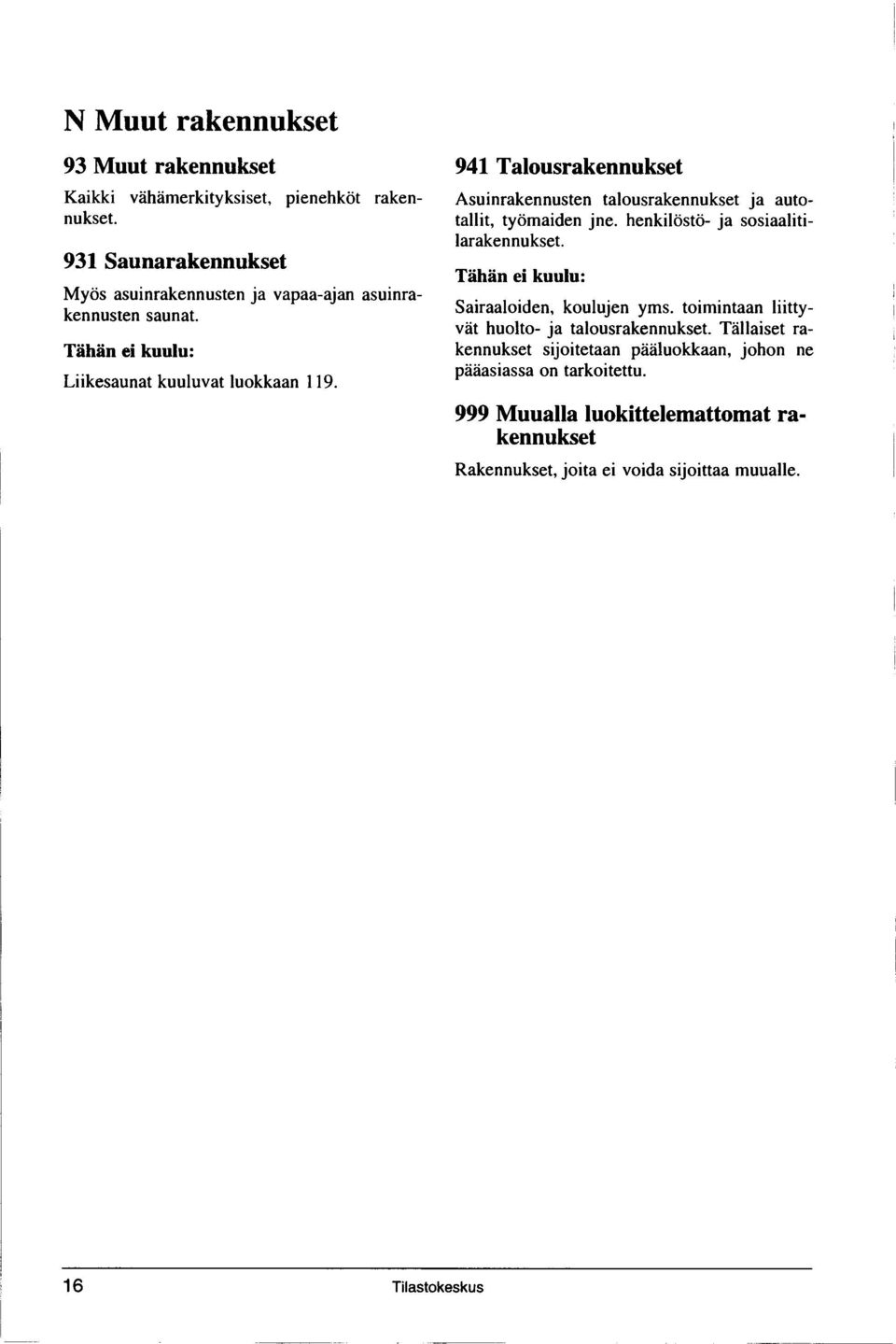 941 Talousrakennukset Asuinrakennusten talousrakennukset ja autotallit, työmaiden jne. henkilöstö- ja sosiaalitilarakennukset.