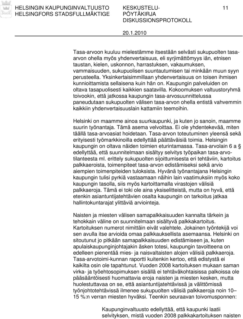 Yksinkertaisimmillaan yhdenvertaisuus on toisen ihmisen kunnioittamista sellaisena kuin hän on. Kaupungin palveluiden on oltava tasapuolisesti kaikkien saatavilla.