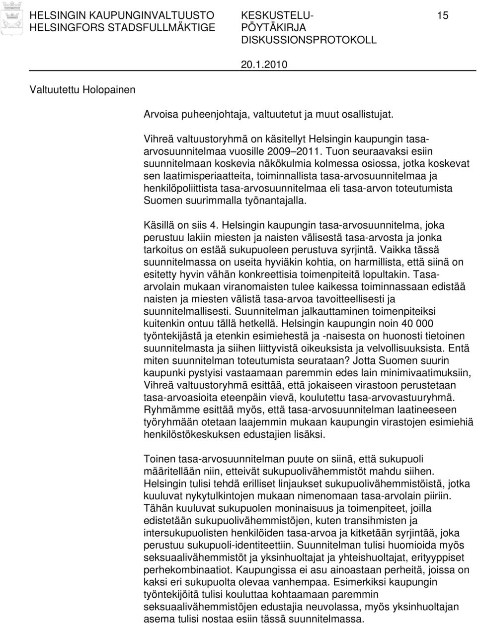 Tuon seuraavaksi esiin suunnitelmaan koskevia näkökulmia kolmessa osiossa, jotka koskevat sen laatimisperiaatteita, toiminnallista tasa-arvosuunnitelmaa ja henkilöpoliittista tasa-arvosuunnitelmaa