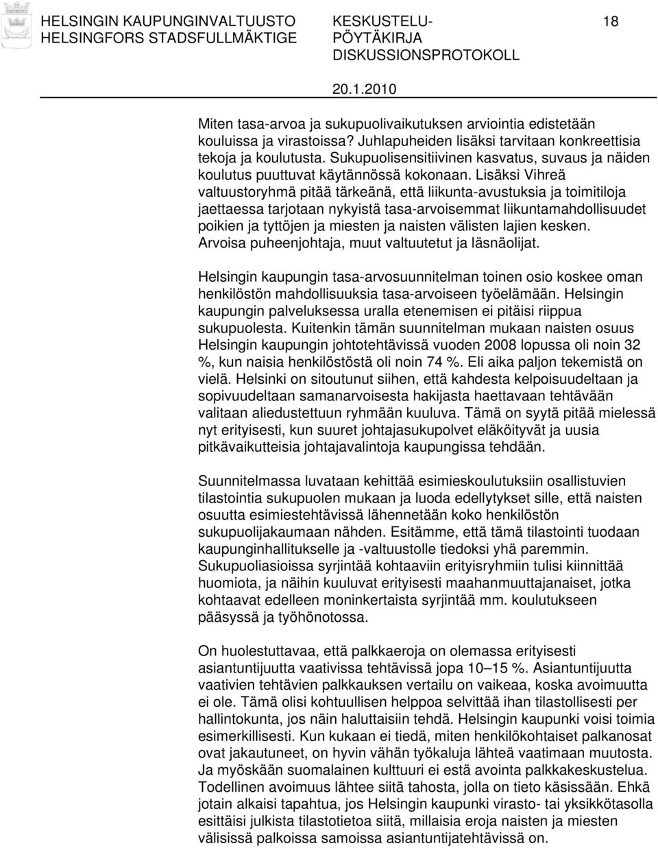 Lisäksi Vihreä valtuustoryhmä pitää tärkeänä, että liikunta-avustuksia ja toimitiloja jaettaessa tarjotaan nykyistä tasa-arvoisemmat liikuntamahdollisuudet poikien ja tyttöjen ja miesten ja naisten